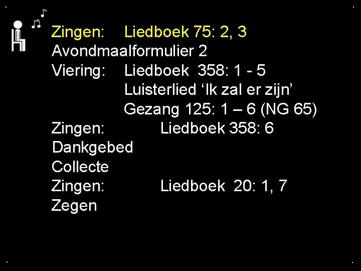 . . Zingen: Liedboek 75: 2, 3 Avondmaalformulier 2 Viering: Liedboek 358: 1 -