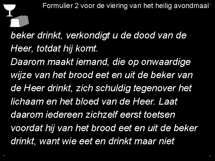 . Formulier 2 voor de viering van het heilig avondmaal. beker drinkt, verkondigt u