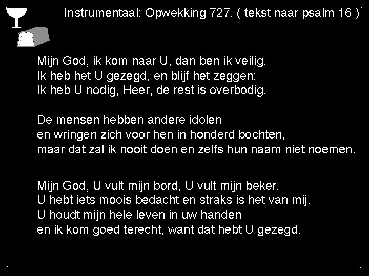 . Instrumentaal: Opwekking 727. ( tekst naar psalm 16 ) . Mijn God, ik