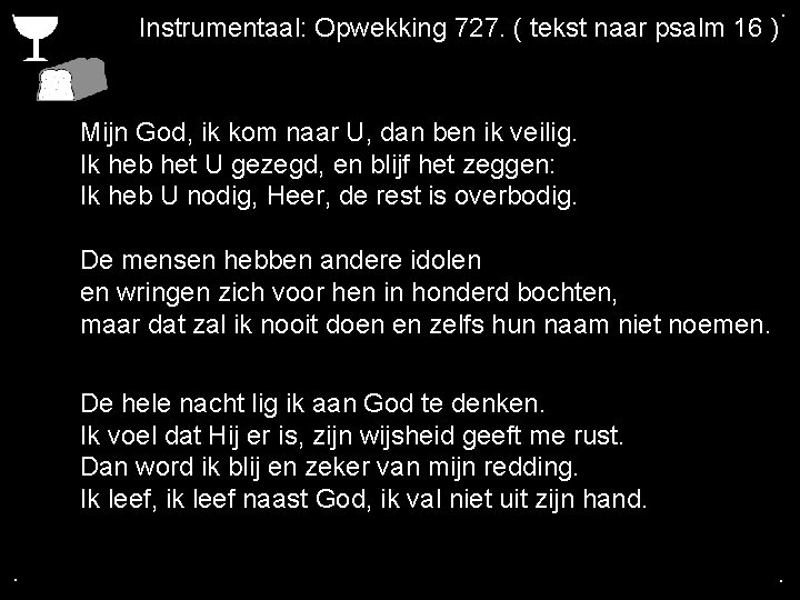 . Instrumentaal: Opwekking 727. ( tekst naar psalm 16 ) . Mijn God, ik