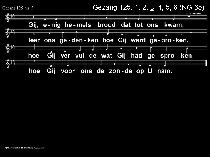 Gezang 125: 1, 2, 3, 4, 5, 6 (NG 65) . . . 
