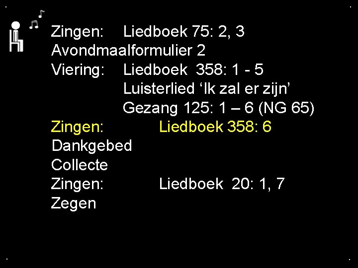 . . Zingen: Liedboek 75: 2, 3 Avondmaalformulier 2 Viering: Liedboek 358: 1 -