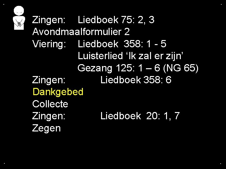 . . Zingen: Liedboek 75: 2, 3 Avondmaalformulier 2 Viering: Liedboek 358: 1 -