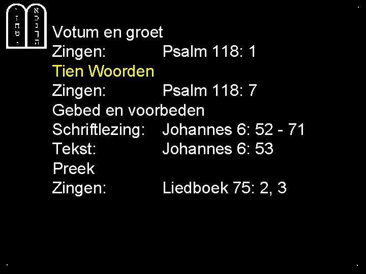 . . Votum en groet Zingen: Psalm 118: 1 Tien Woorden Zingen: Psalm 118: