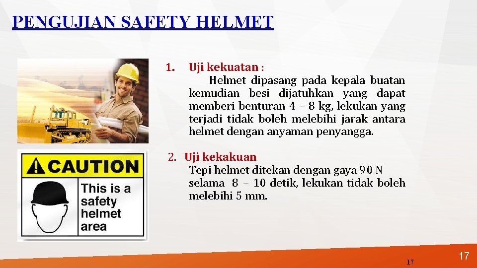 PENGUJIAN SAFETY HELMET 1. Uji kekuatan : Helmet dipasang pada kepala buatan kemudian besi
