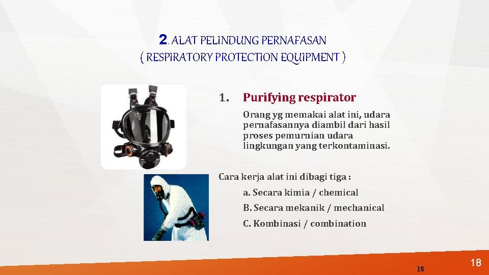 2. ALAT PELINDUNG PERNAFASAN ( RESPIRATORY PROTECTION EQUIPMENT ) 1. Purifying respirator Orang yg