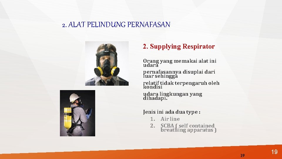 2. ALAT PELINDUNG PERNAFASAN 2. Supplying Respirator Orang yang memakai alat ini udara pernafasannya