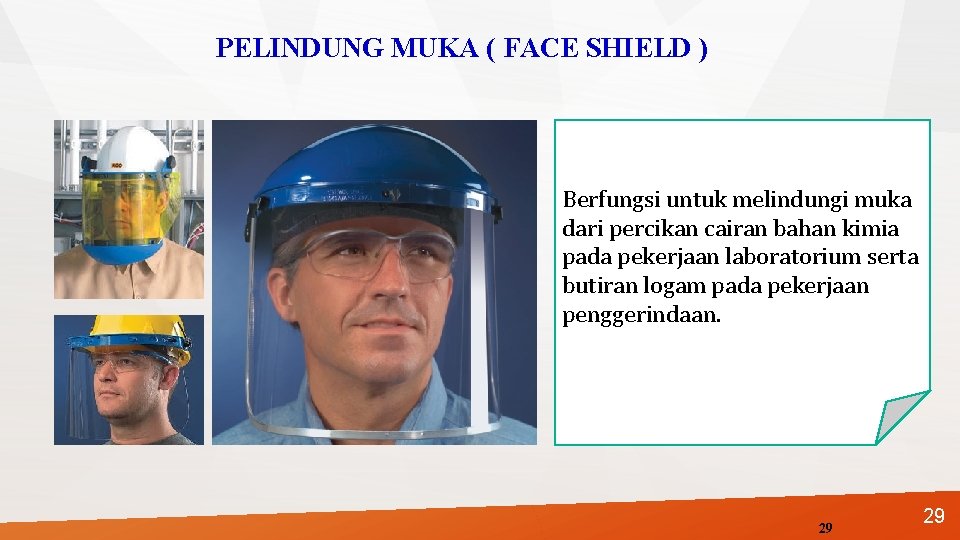 PELINDUNG MUKA ( FACE SHIELD ) Berfungsi untuk melindungi muka dari percikan cairan bahan