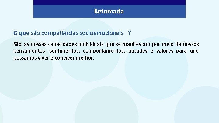 Retomada O que são competências socioemocionais ? São as nossas capacidades individuais que se