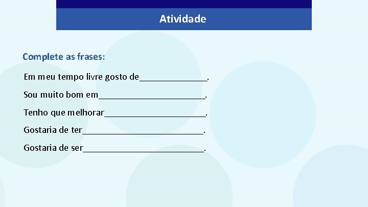 Atividade Complete as frases: Em meu tempo livre gosto de_______. Sou muito bom em___________.