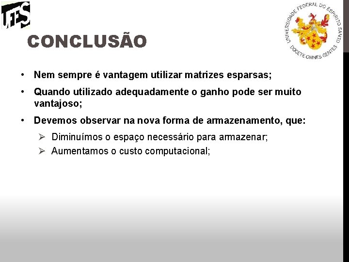 CONCLUSÃO • Nem sempre é vantagem utilizar matrizes esparsas; • Quando utilizado adequadamente o