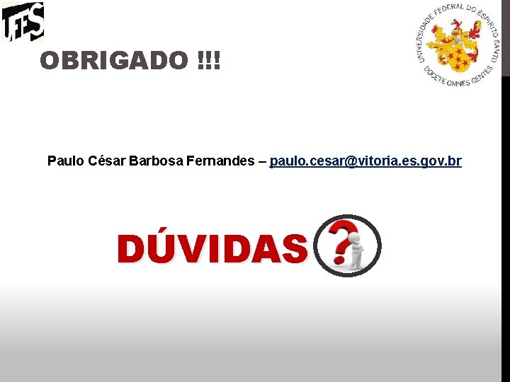 OBRIGADO !!! Paulo César Barbosa Fernandes – paulo. cesar@vitoria. es. gov. br DÚVIDAS 