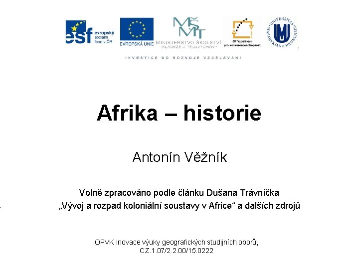 Afrika – historie Antonín Věžník Volně zpracováno podle článku Dušana Trávníčka „Vývoj a rozpad