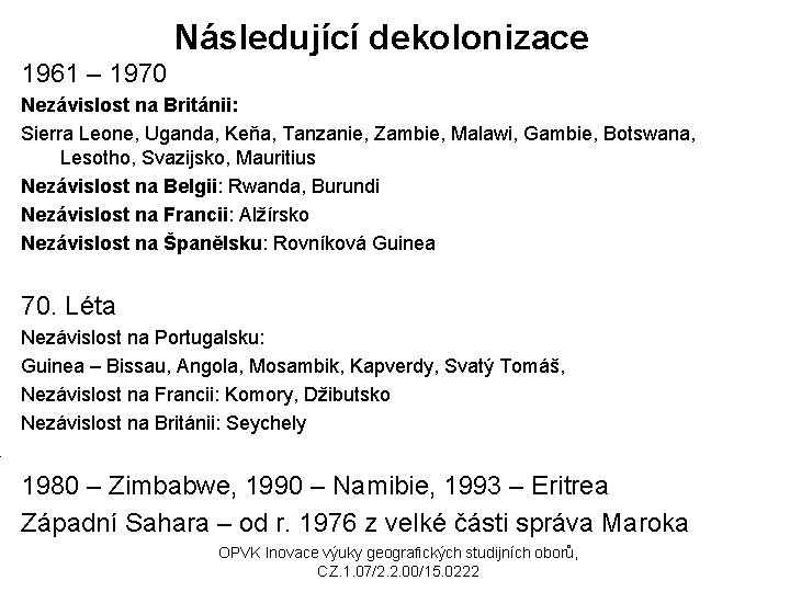 Následující dekolonizace 1961 – 1970 Nezávislost na Británii: Sierra Leone, Uganda, Keňa, Tanzanie, Zambie,