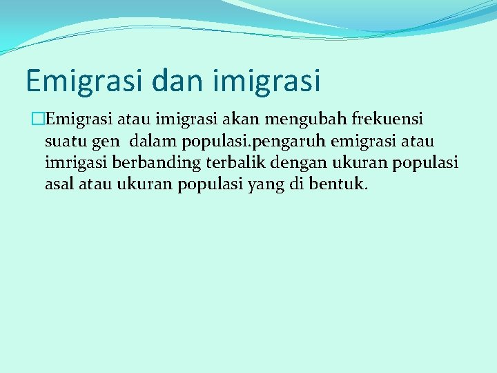 Emigrasi dan imigrasi �Emigrasi atau imigrasi akan mengubah frekuensi suatu gen dalam populasi. pengaruh