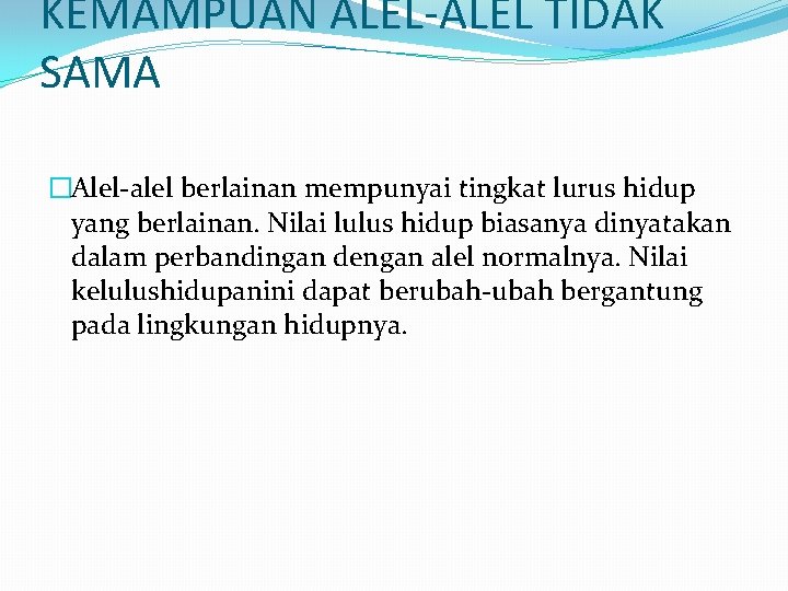 KEMAMPUAN ALEL-ALEL TIDAK SAMA �Alel-alel berlainan mempunyai tingkat lurus hidup yang berlainan. Nilai lulus