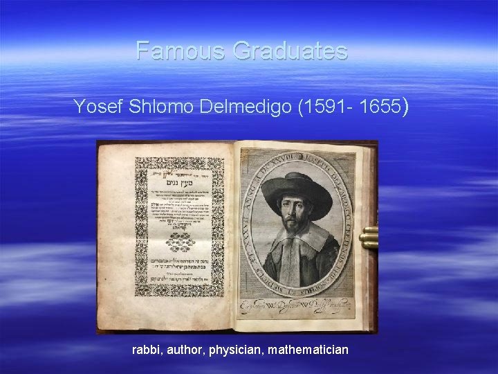 Famous Graduates Yosef Shlomo Delmedigo (1591 - 1655) rabbi, author, physician, mathematician 