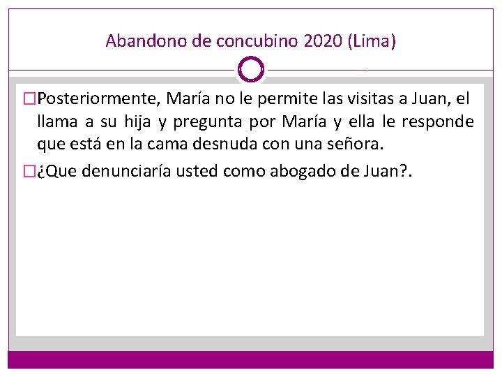 Abandono de concubino 2020 (Lima) �Posteriormente, María no le permite las visitas a Juan,