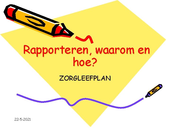 Rapporteren, waarom en hoe? ZORGLEEFPLAN 22 -5 -2021 