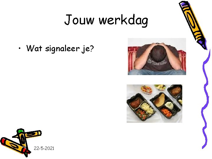 Jouw werkdag • Wat signaleer je? 22 -5 -2021 