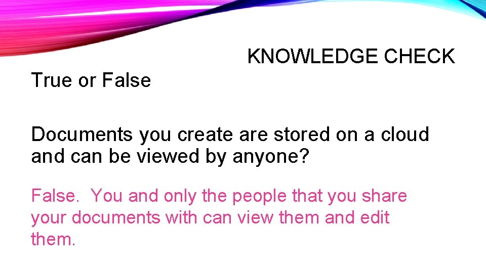 KNOWLEDGE CHECK True or False Documents you create are stored on a cloud and KNOWLEDGE CHECK True or False Documents you create are stored on a cloud and