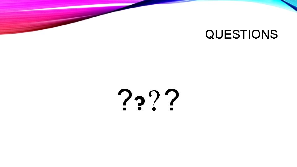 QUESTIONS ? ? QUESTIONS ? ?