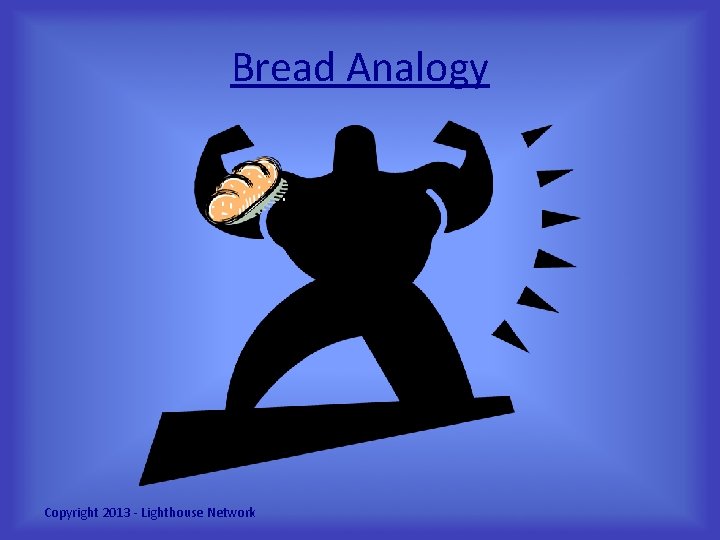 Bread Analogy Copyright 2013 - Lighthouse Network 