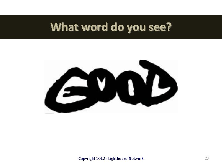 What word do you see? Copyright 2012 - Lighthouse Network 20 