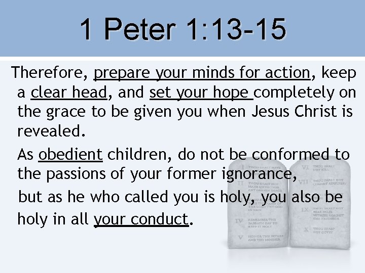 1 Peter 1: 13 -15 Therefore, prepare your minds for action, keep a clear