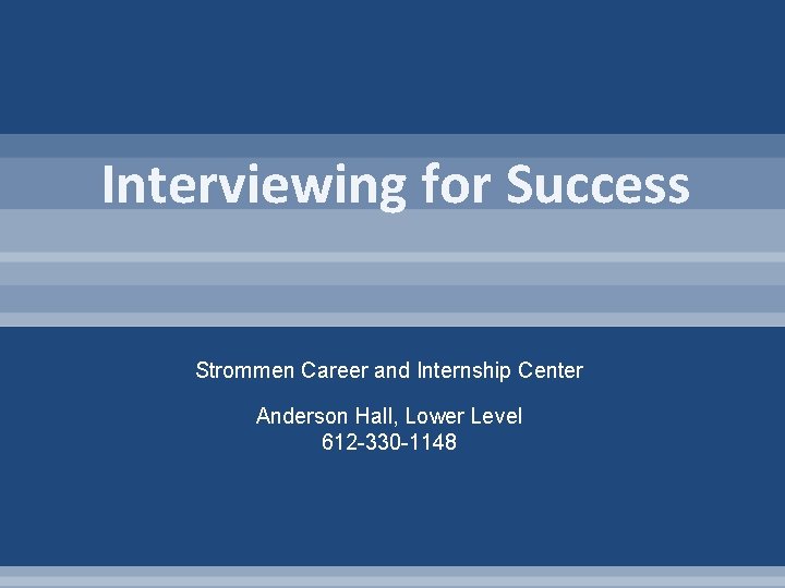 Interviewing for Success Strommen Career and Internship Center Anderson Hall, Lower Level 612 -330