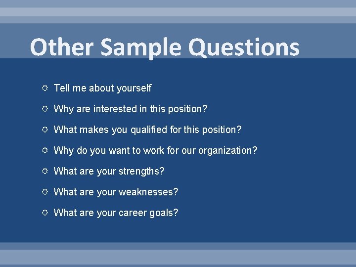 Other Sample Questions Tell me about yourself Why are interested in this position? What