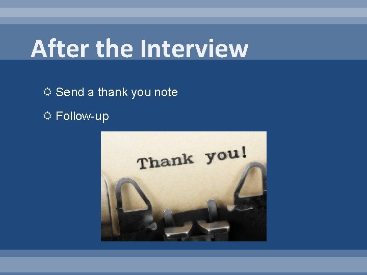 After the Interview Send a thank you note Follow-up 