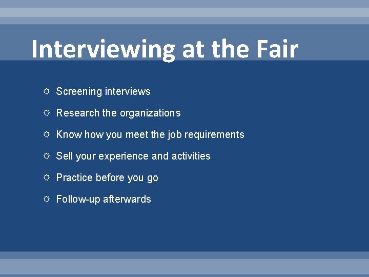 Interviewing at the Fair Screening interviews Research the organizations Know how you meet the