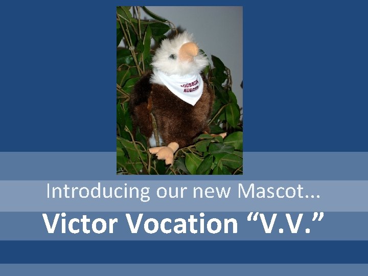 Introducing our new Mascot. . . Victor Vocation “V. V. ” 