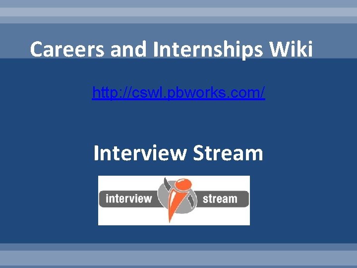 Careers and Internships Wiki http: //cswl. pbworks. com/ Interview Stream 