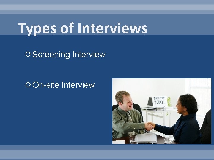 Types of Interviews Screening Interview On-site Interview 