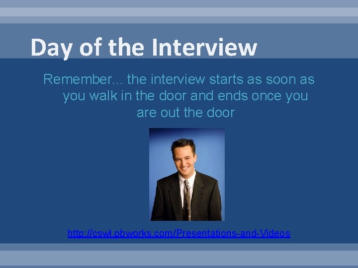 Day of the Interview Remember. . . the interview starts as soon as you