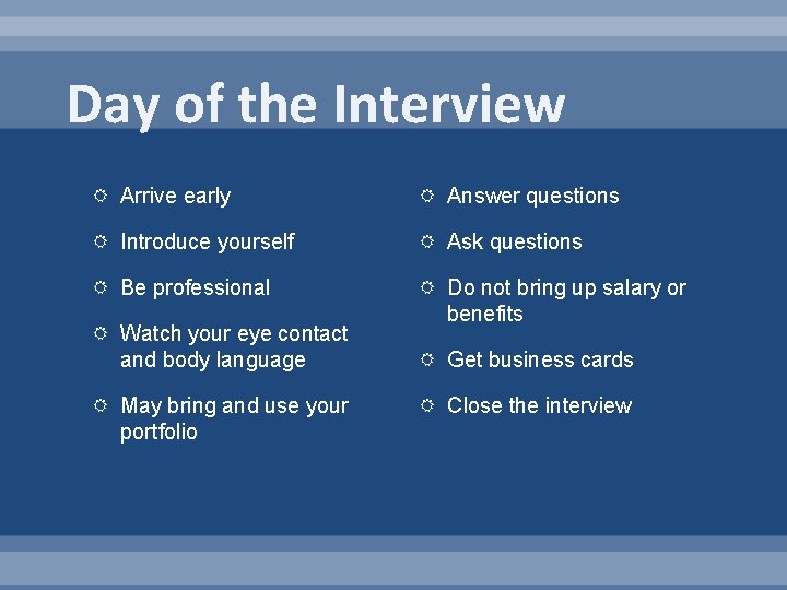 Day of the Interview Arrive early Answer questions Introduce yourself Ask questions Be professional