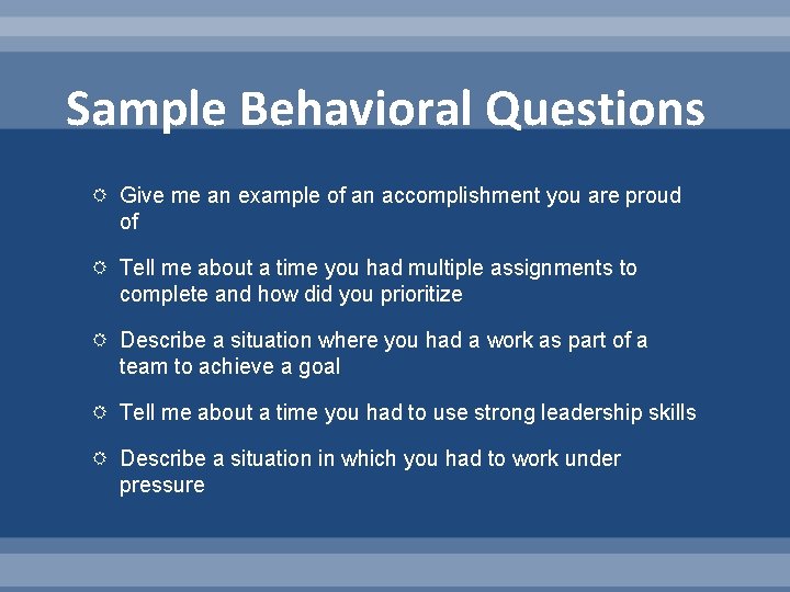 Sample Behavioral Questions Give me an example of an accomplishment you are proud of