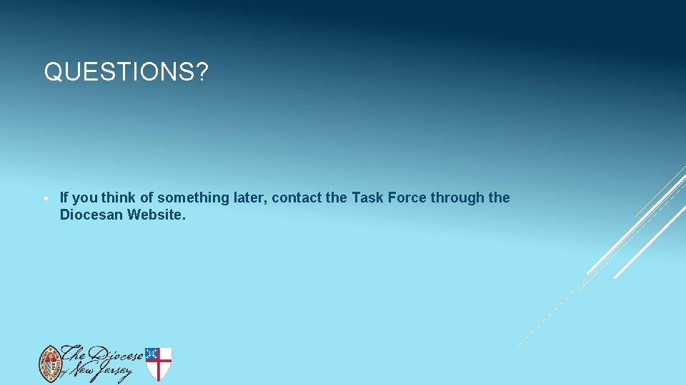 QUESTIONS? § If you think of something later, contact the Task Force through the