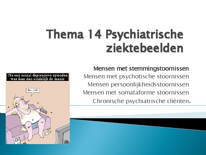 Thema 14 Psychiatrische ziektebeelden Mensen met stemmingstoornissen Mensen met psychotische stoornissen Mensen persoonlijkheidsstoornissen Mensen