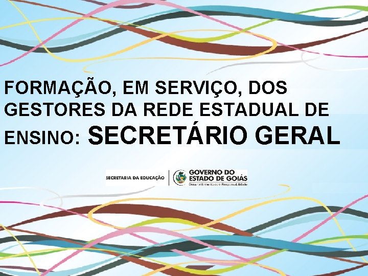 FORMAÇÃO, EM SERVIÇO, DOS GESTORES DA REDE ESTADUAL DE ENSINO: SECRETÁRIO GERAL 