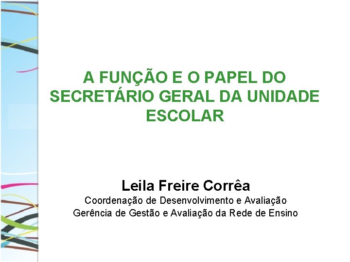 A FUNÇÃO E O PAPEL DO SECRETÁRIO GERAL DA UNIDADE ESCOLAR Leila Freire Corrêa