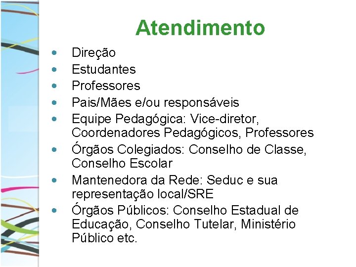 Atendimento • • Direção Estudantes Professores Pais/Mães e/ou responsáveis Equipe Pedagógica: Vice-diretor, Coordenadores Pedagógicos,