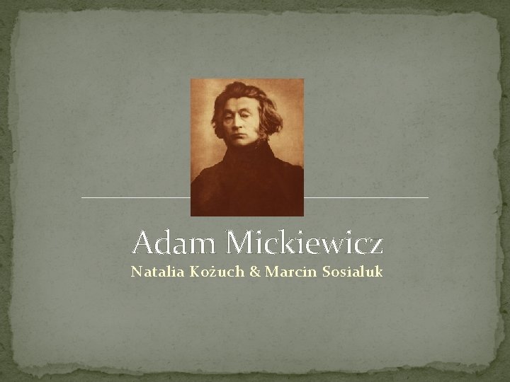 Adam Mickiewicz Natalia Kożuch & Marcin Sosialuk 