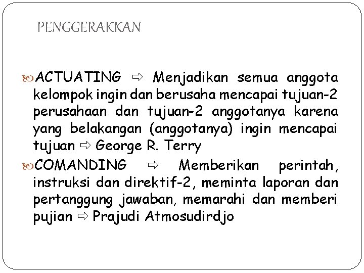 PENGGERAKKAN ACTUATING Menjadikan semua anggota kelompok ingin dan berusaha mencapai tujuan-2 perusahaan dan tujuan-2