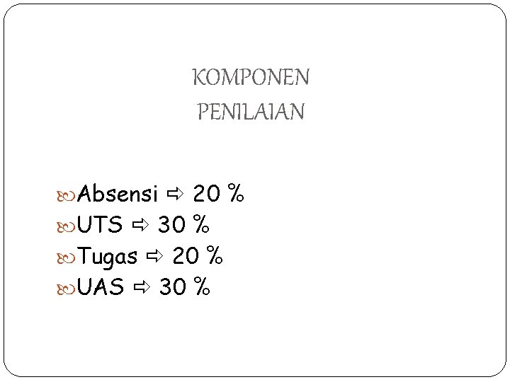 KOMPONEN PENILAIAN Absensi 20 % UTS 30 % Tugas 20 % UAS 30 %