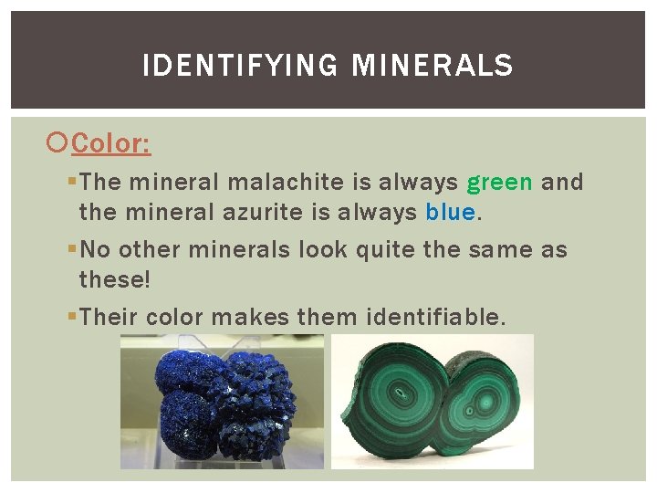IDENTIFYING MINERALS Color: § The mineral malachite is always green and the mineral azurite