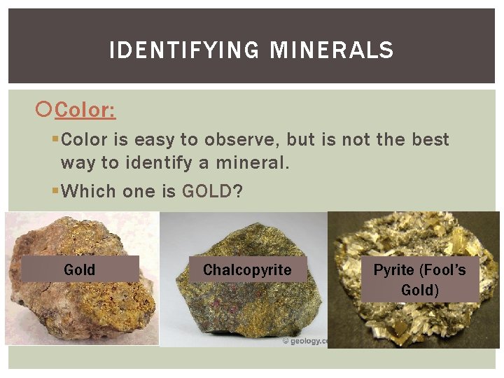 IDENTIFYING MINERALS Color: § Color is easy to observe, but is not the best