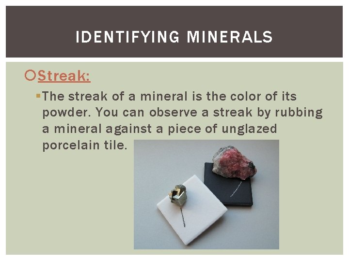 IDENTIFYING MINERALS Streak: § The streak of a mineral is the color of its